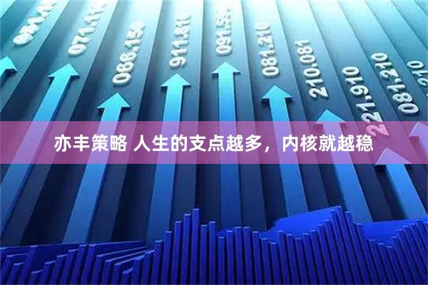 亦丰策略 人生的支点越多，内核就越稳