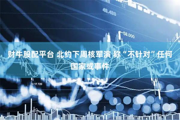 财牛股配平台 北约下周核军演 称“不针对”任何国家或事件