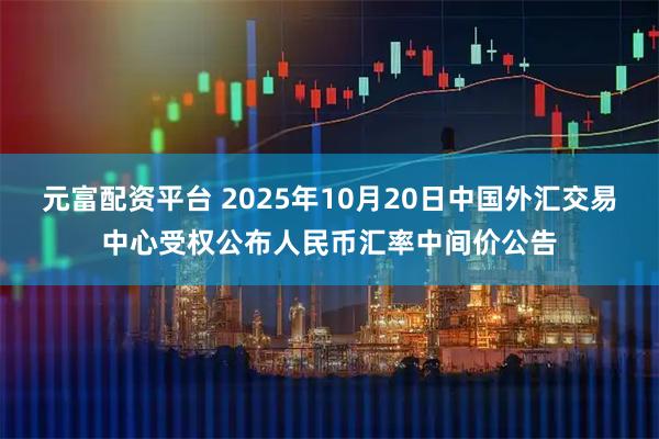 元富配资平台 2025年10月20日中国外汇交易中心受权公布人民币汇率中间价公告