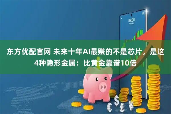 东方优配官网 未来十年AI最赚的不是芯片，是这4种隐形金属：比黄金靠谱10倍