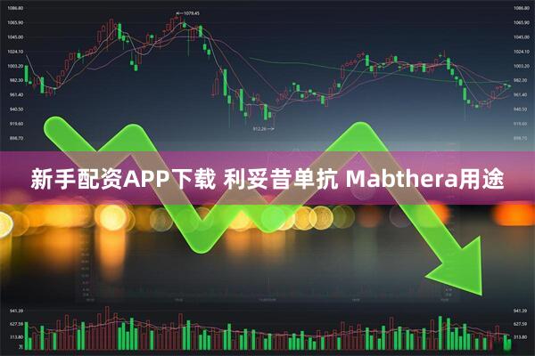 新手配资APP下载 利妥昔单抗 Mabthera用途