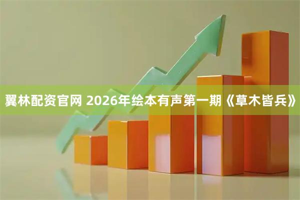 翼林配资官网 2026年绘本有声第一期《草木皆兵》