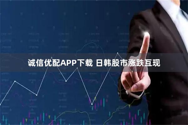 诚信优配APP下载 日韩股市涨跌互现