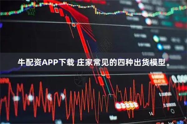 牛配资APP下载 庄家常见的四种出货模型。